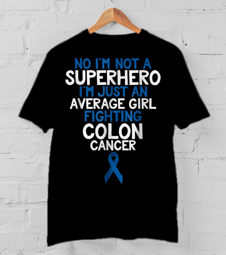 No I'm Not A Superhero I'm Just An Average Girl Fighting Colon Cancer Mom Wife Daughter Sister Grandma T-Shirt