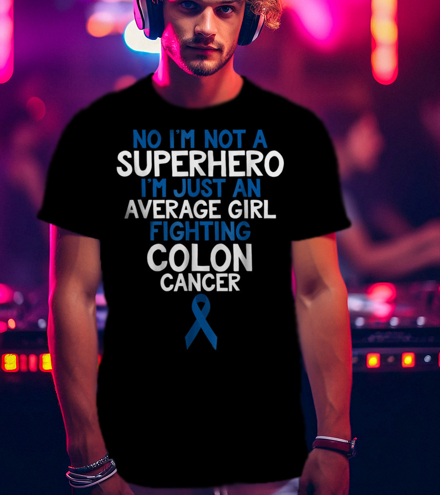 No I'm Not A Superhero I'm Just An Average Girl Fighting Colon Cancer Mom Wife Daughter Sister Grandma T-Shirt