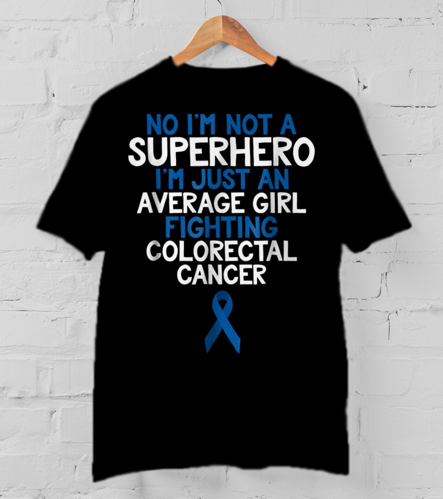 No I'm Not A Superhero I'm Just An Average Girl Fighting Colorectal Cancer Wife Daughter Sister Grandma72 T-Shirt