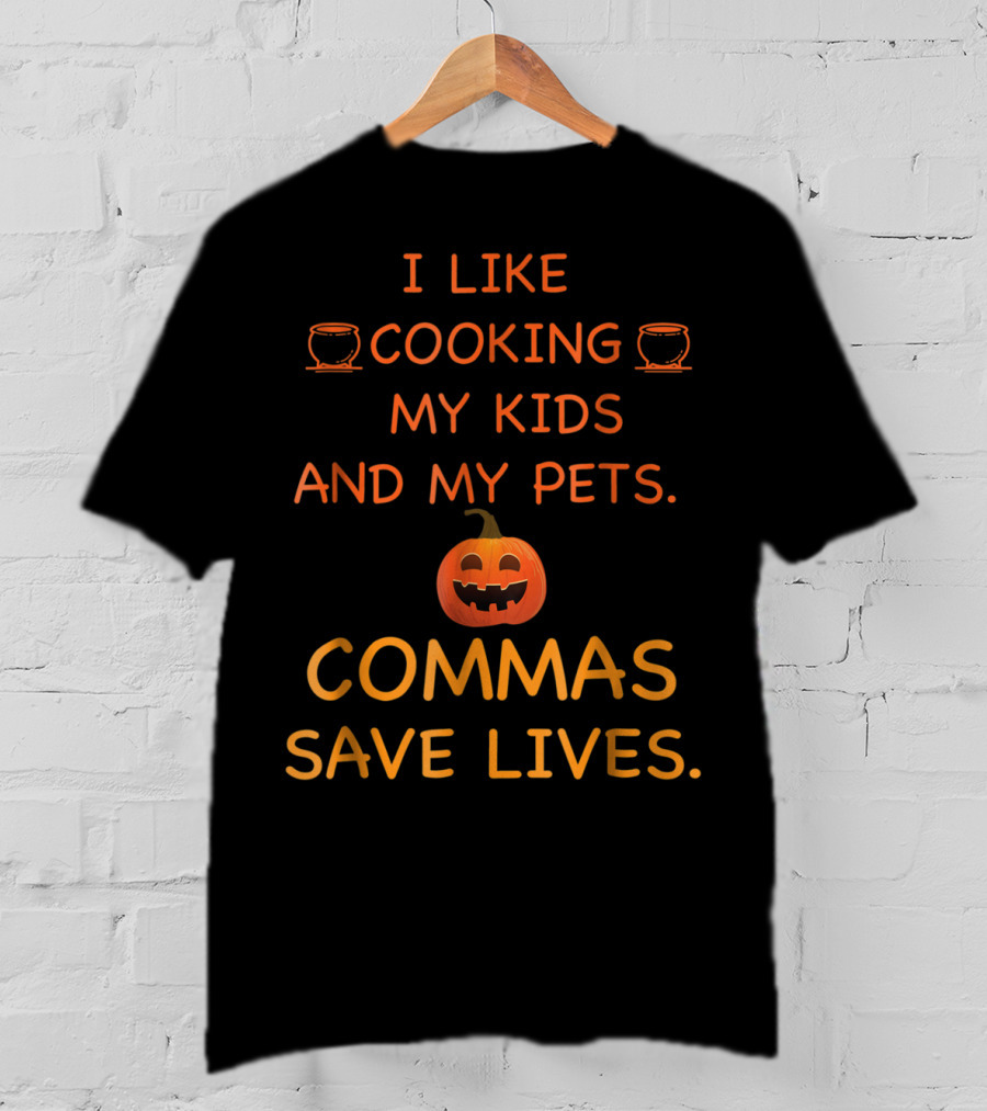 I Like Cooking My Kids And My Pets Pumpkin Commas Save Lives Halloween T-Shirt