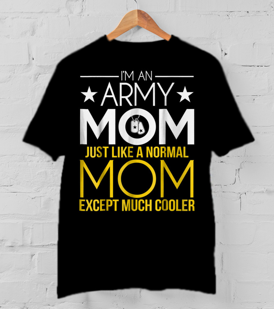 I'm An Army Mom Just Like A Normal Mom Except Much Cooler T-Shirt