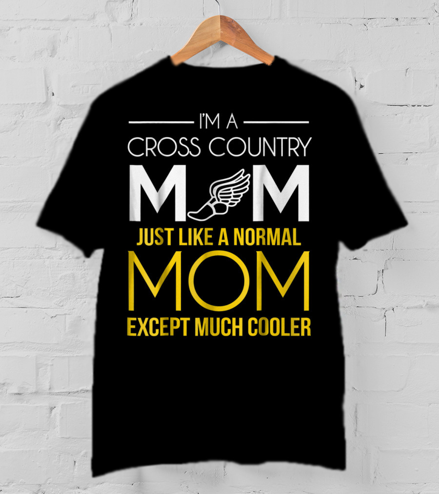 I'm A Cross Country Mom Just Like A Normal Mom Except Much Cooler T-Shirt