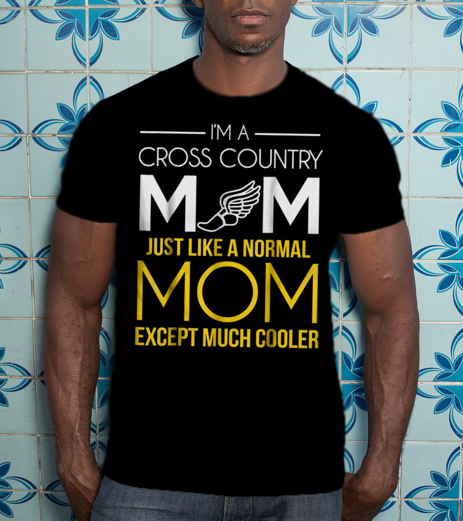 I'm A Cross Country Mom Just Like A Normal Mom Except Much Cooler T-Shirt