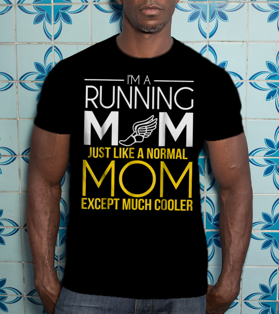 I'm A Running Mom Just Like A Normal Mom Except Much Cooler T-Shirt