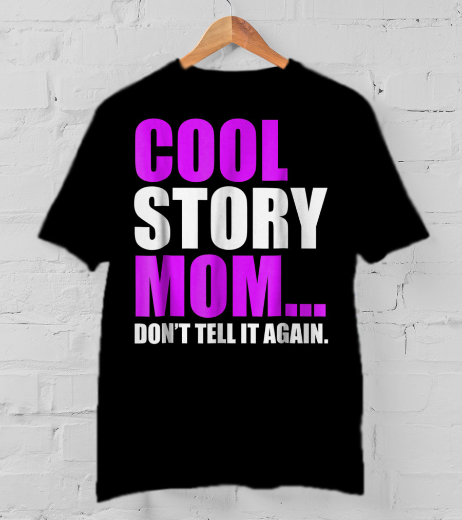 Cool Story Mom. Don't Tell It Again T-Shirt