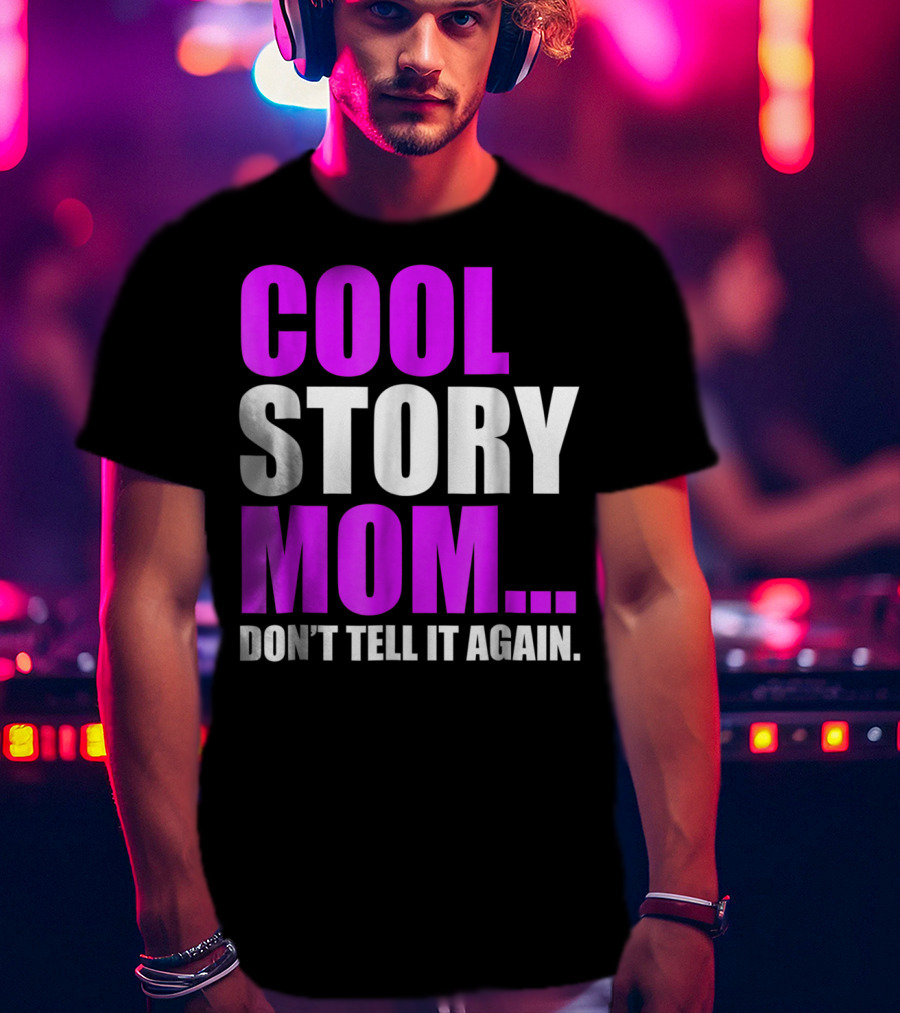 Cool Story Mom. Don't Tell It Again T-Shirt