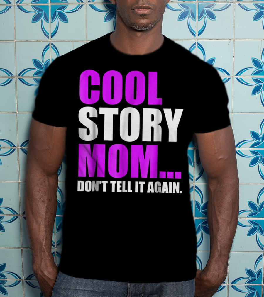 Cool Story Mom. Don't Tell It Again T-Shirt