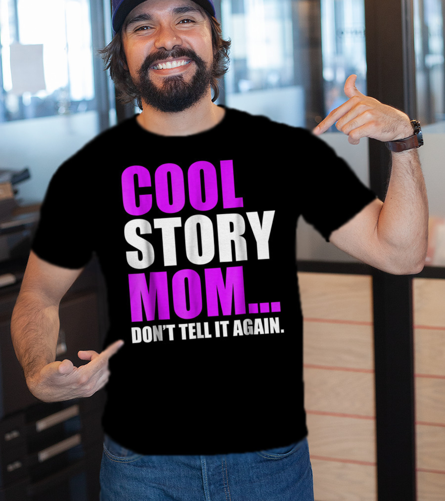 Cool Story Mom. Don't Tell It Again T-Shirt