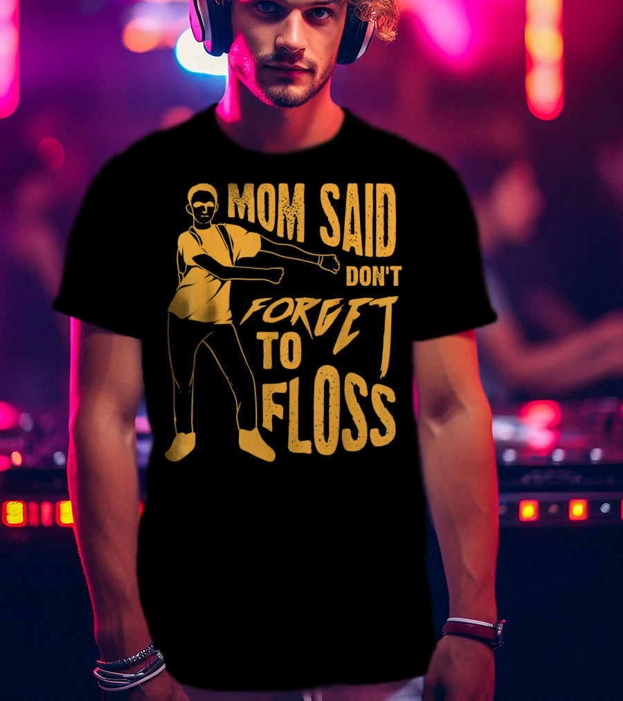 Mom Said Don't Forget To Floss Dance Pose T-Shirt