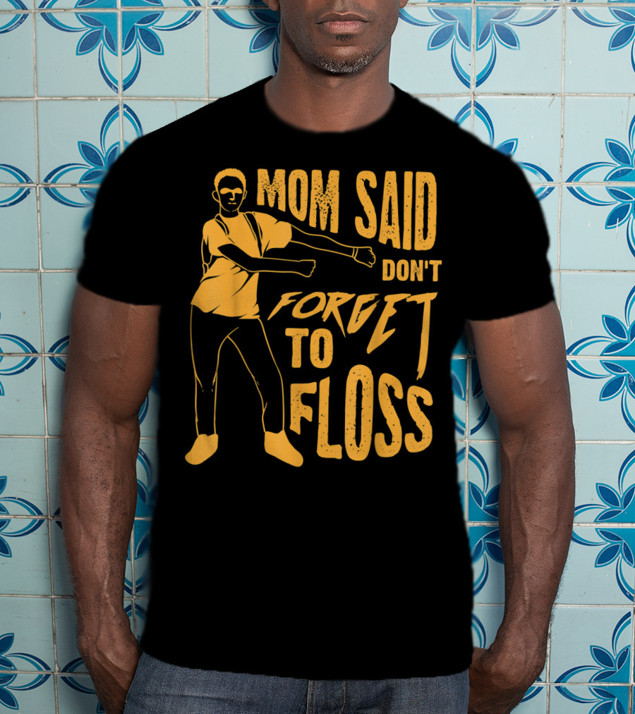 Mom Said Don't Forget To Floss Dance Pose T-Shirt
