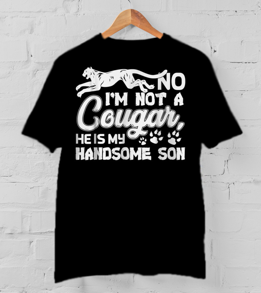 No I'm Not A Cougar He Is My Handsome Son T-Shirt