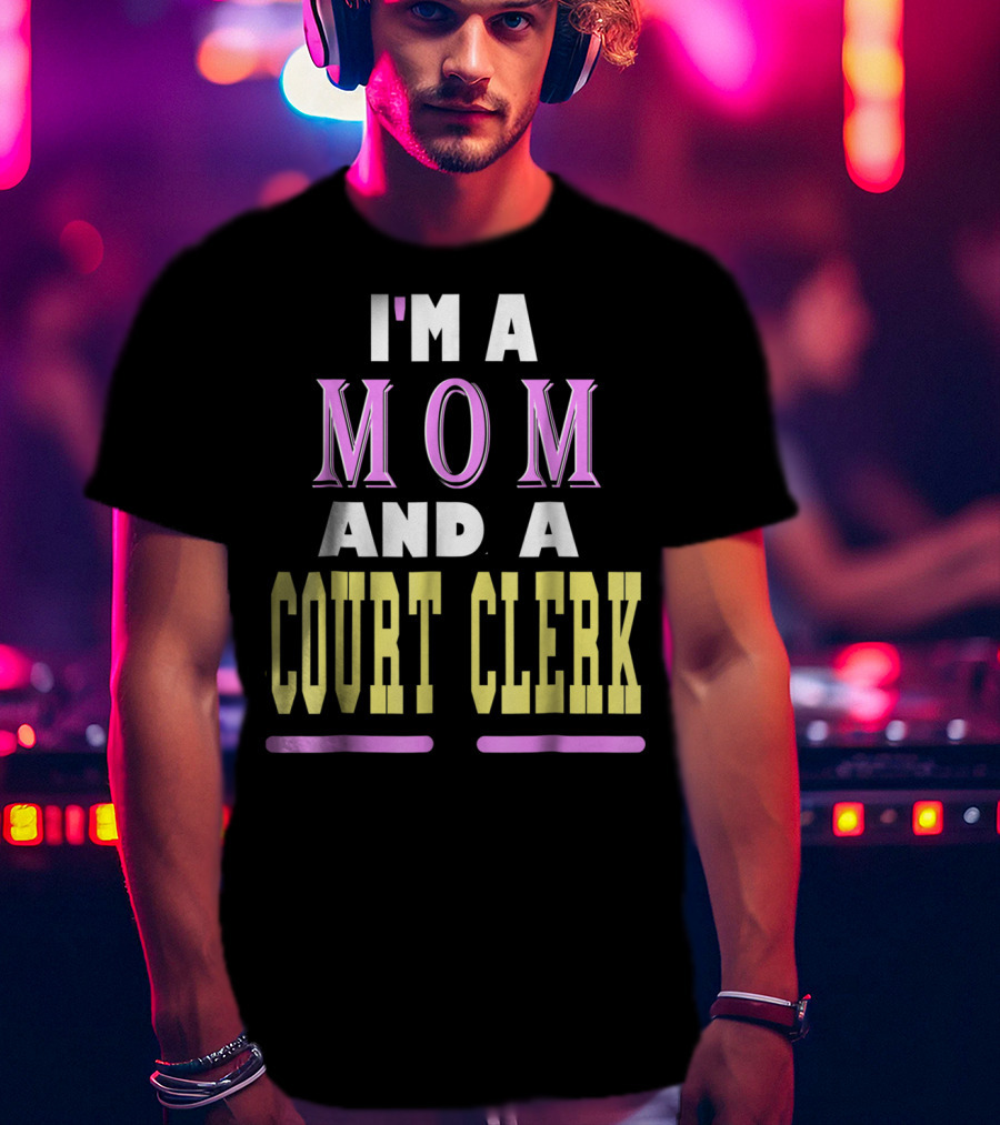 I'm A Mom And A Court Clerk T-Shirt