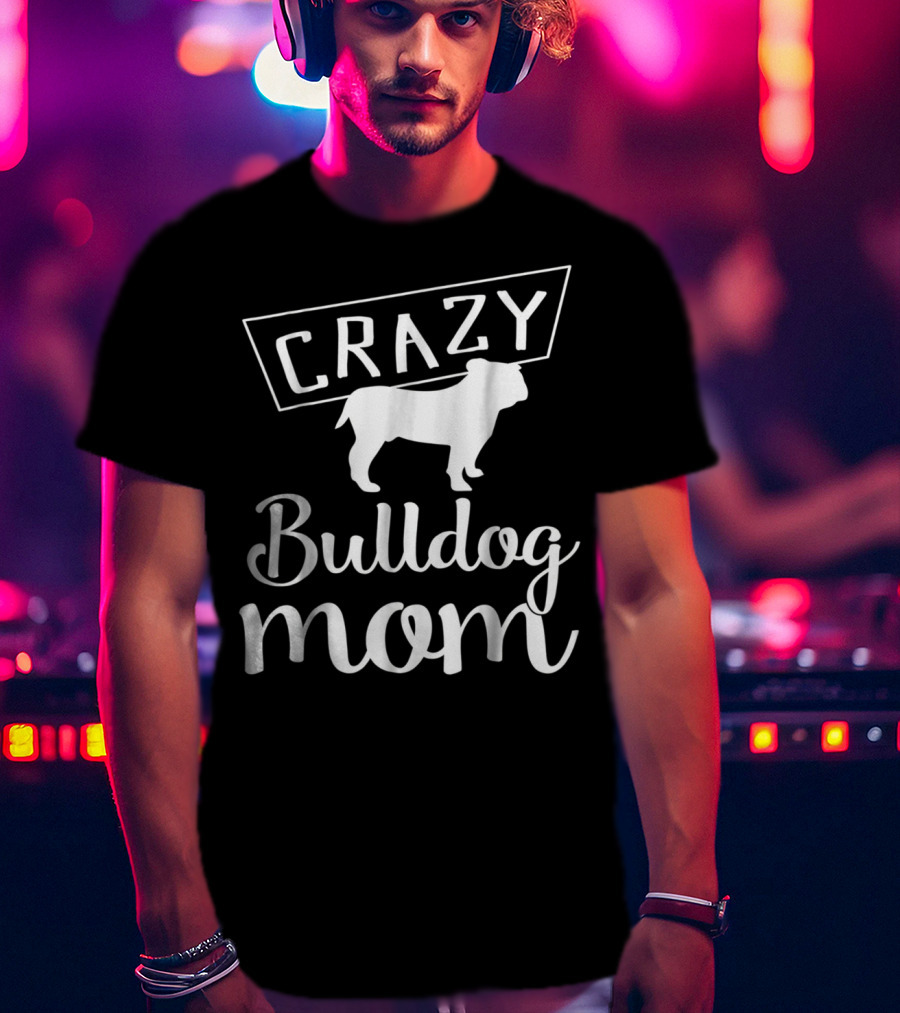 CRAZY Bulldog Mom T-Shirt