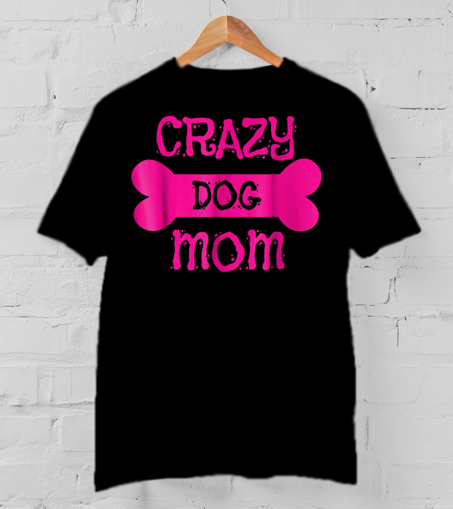 Crazy Dog Mom Bone T-Shirt