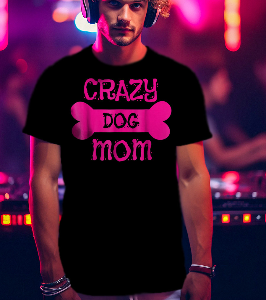 Crazy Dog Mom Bone T-Shirt