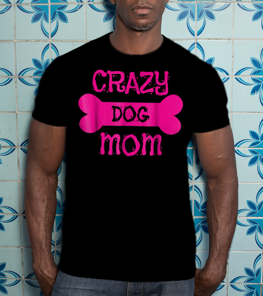 Crazy Dog Mom Bone T-Shirt