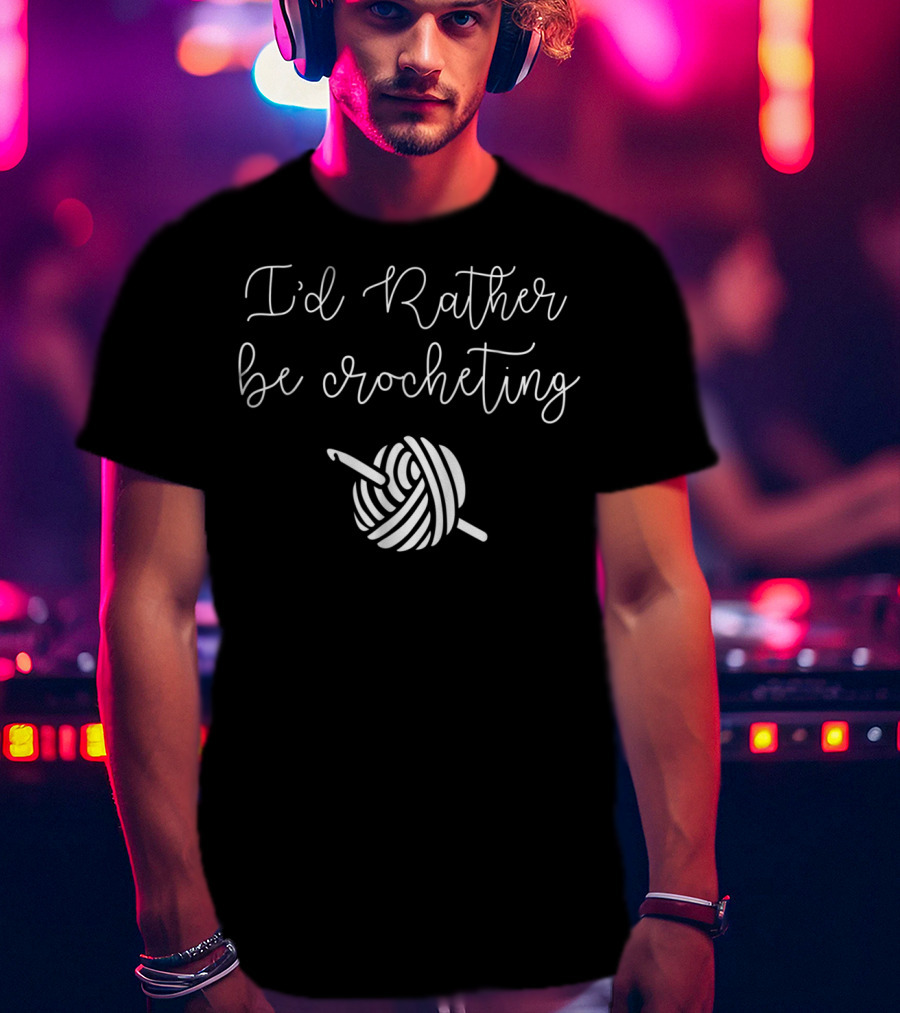 I'd Rather Be Crocheting Yarn Hook T-Shirt