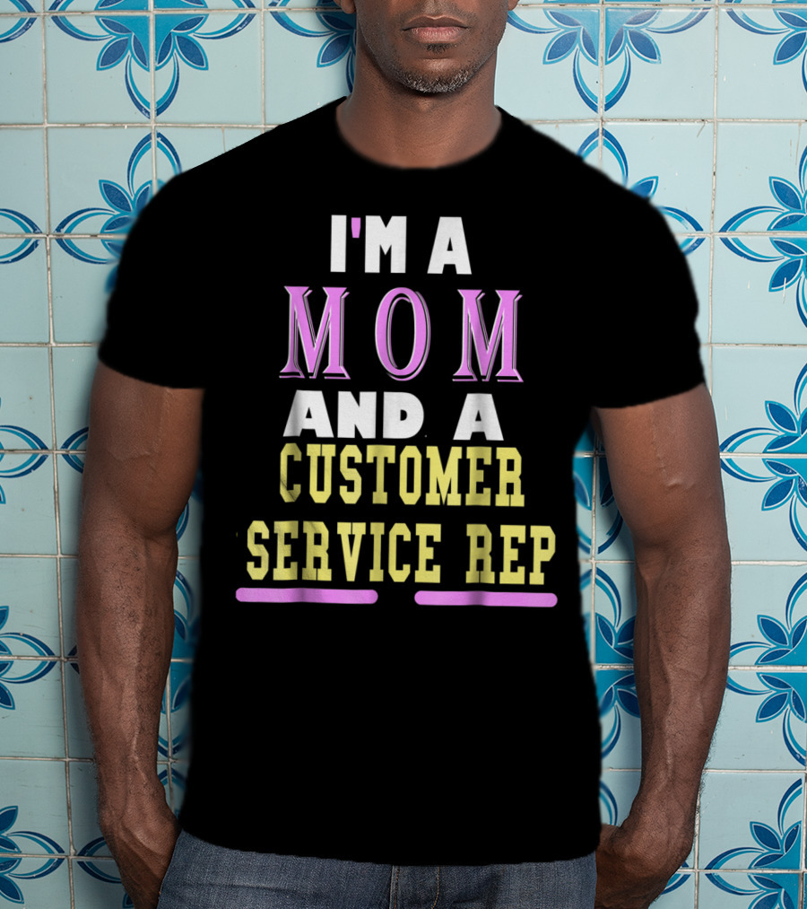 I'm A Mom And A Customer Service Rep T-Shirt