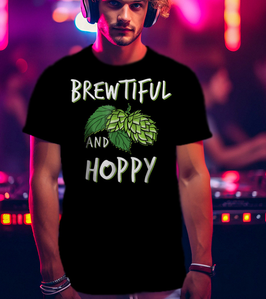 Brewtiful And Hoppy Beer Wife Girlfriend Mom Sister T-Shirt