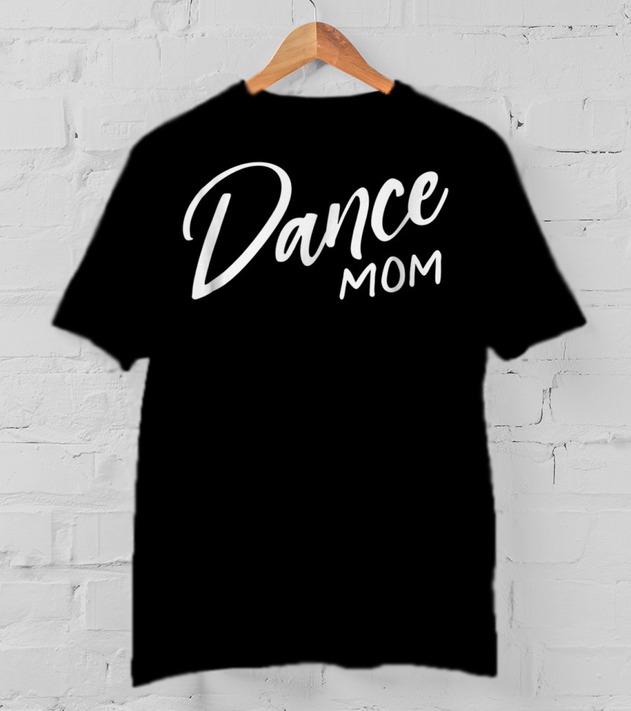 Dance Mom Cute Dance Competition Dance Team T-Shirt