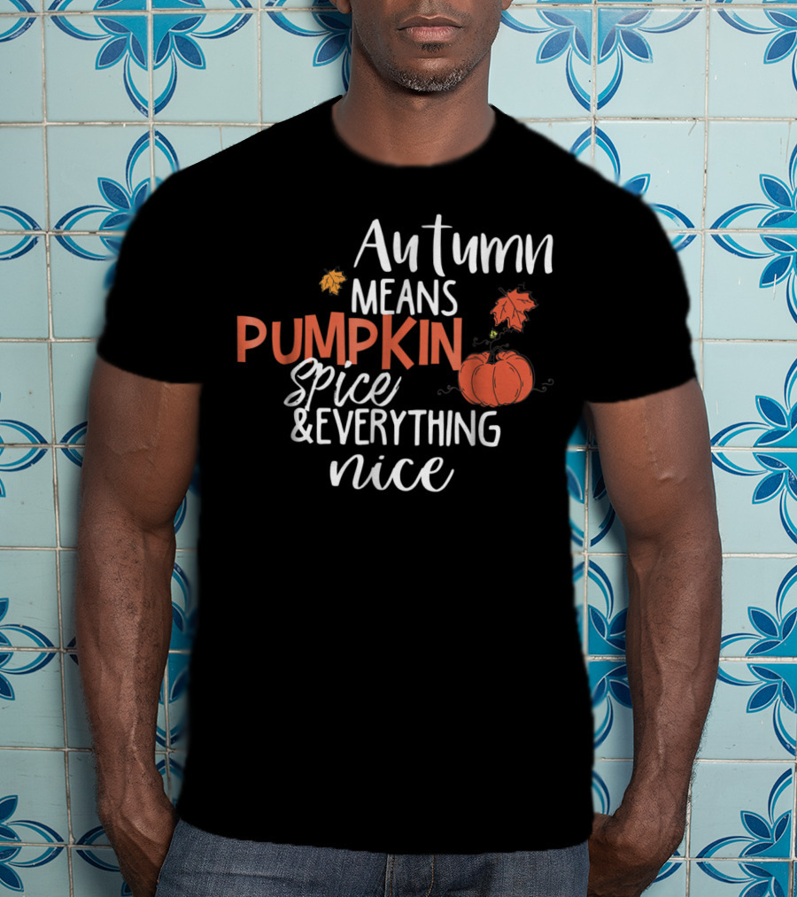 Autumn Means Pumpkin Spice And Everything Nice With Cute Fall Leaves And Pumpkins T-Shirt