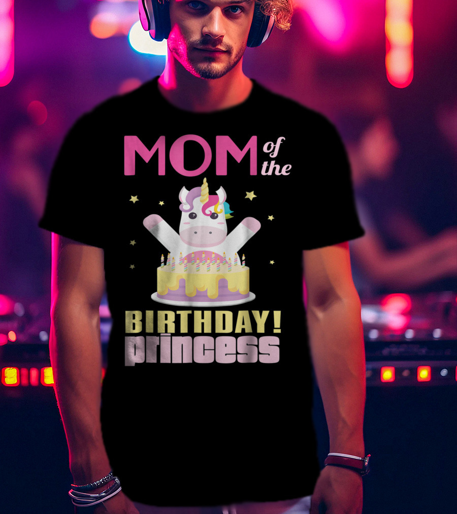 MOM Of The Birthday Princess Unicorn T-Shirt