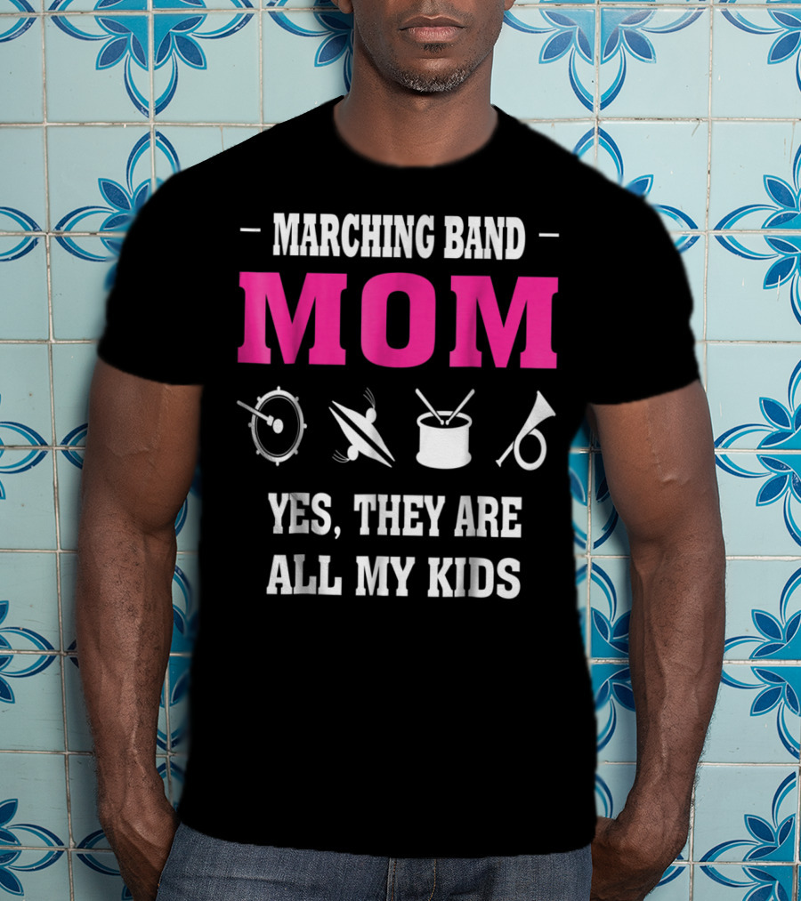 Marching Band Mom Yes They Are All My Kids T-Shirt