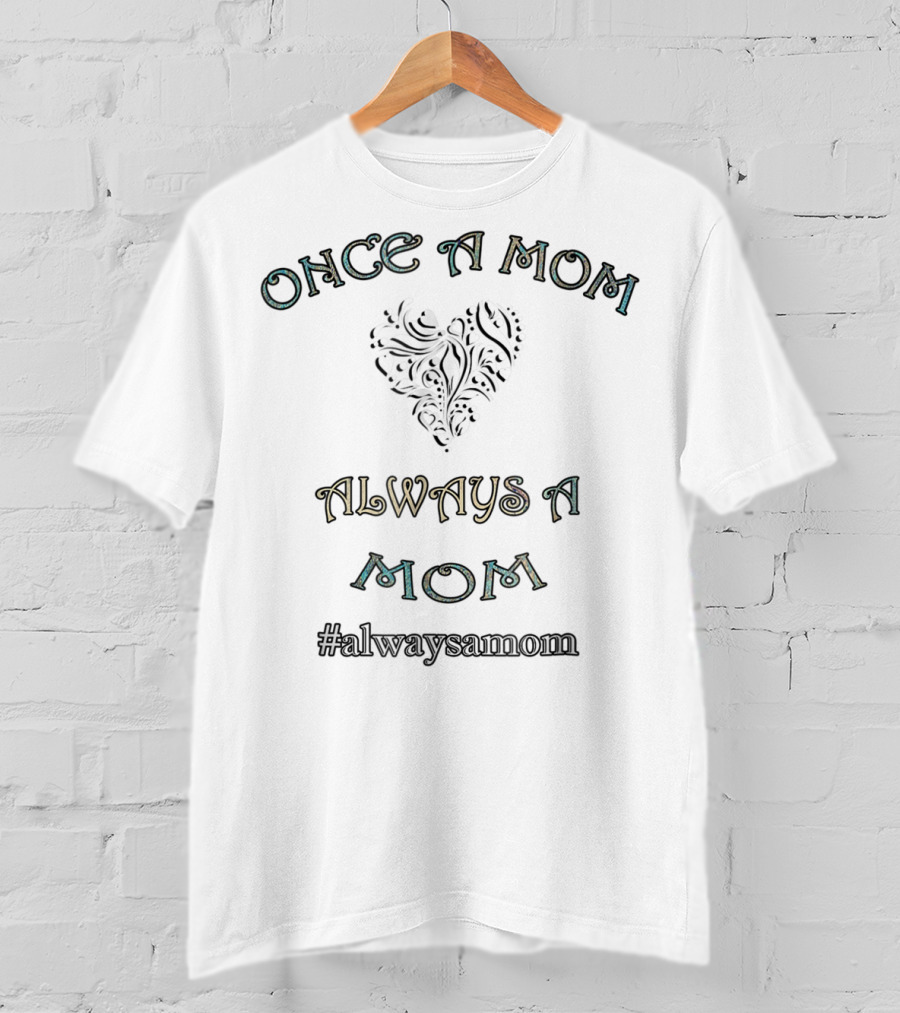 ONCE A MOM ALWAYS A MOM #alwaysamom T-Shirt