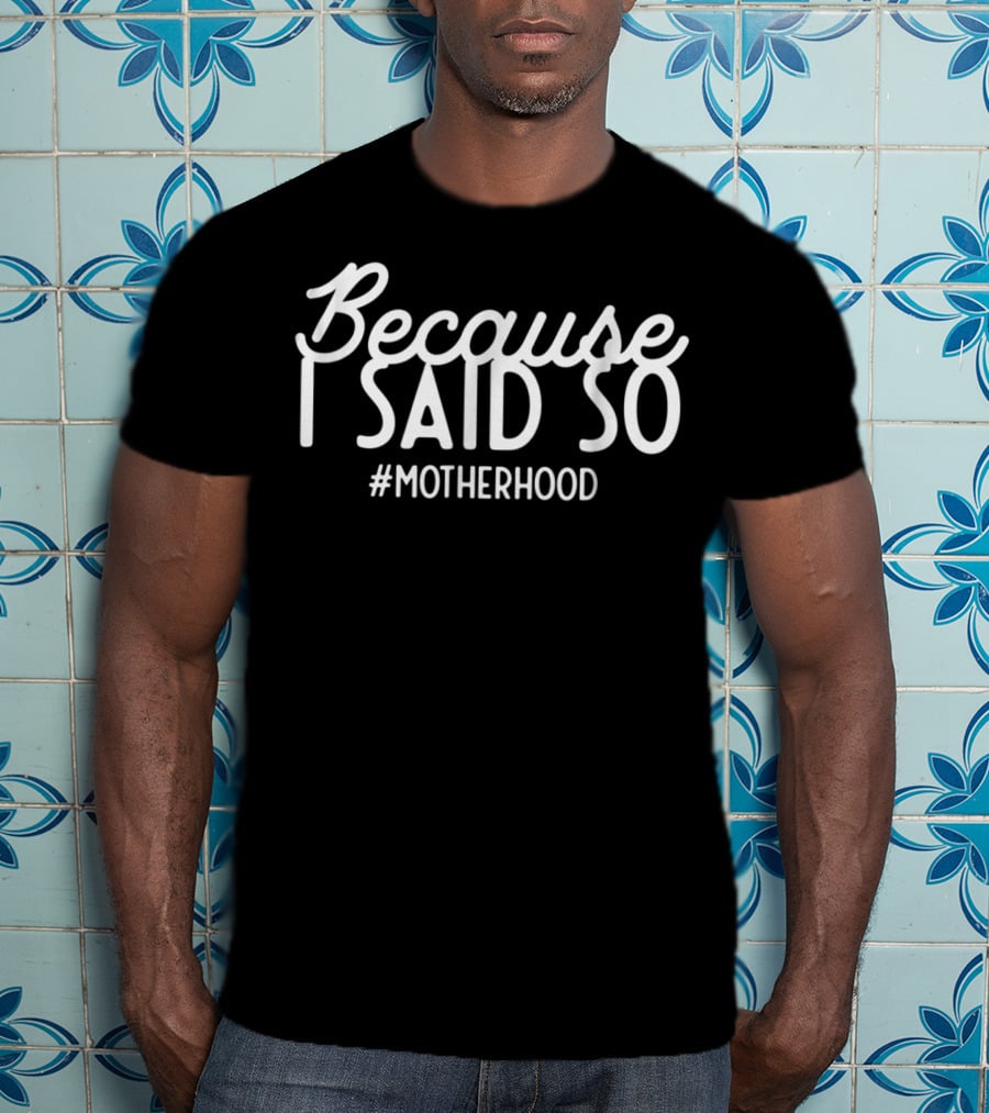 Because I Said So Motherhood T-Shirt