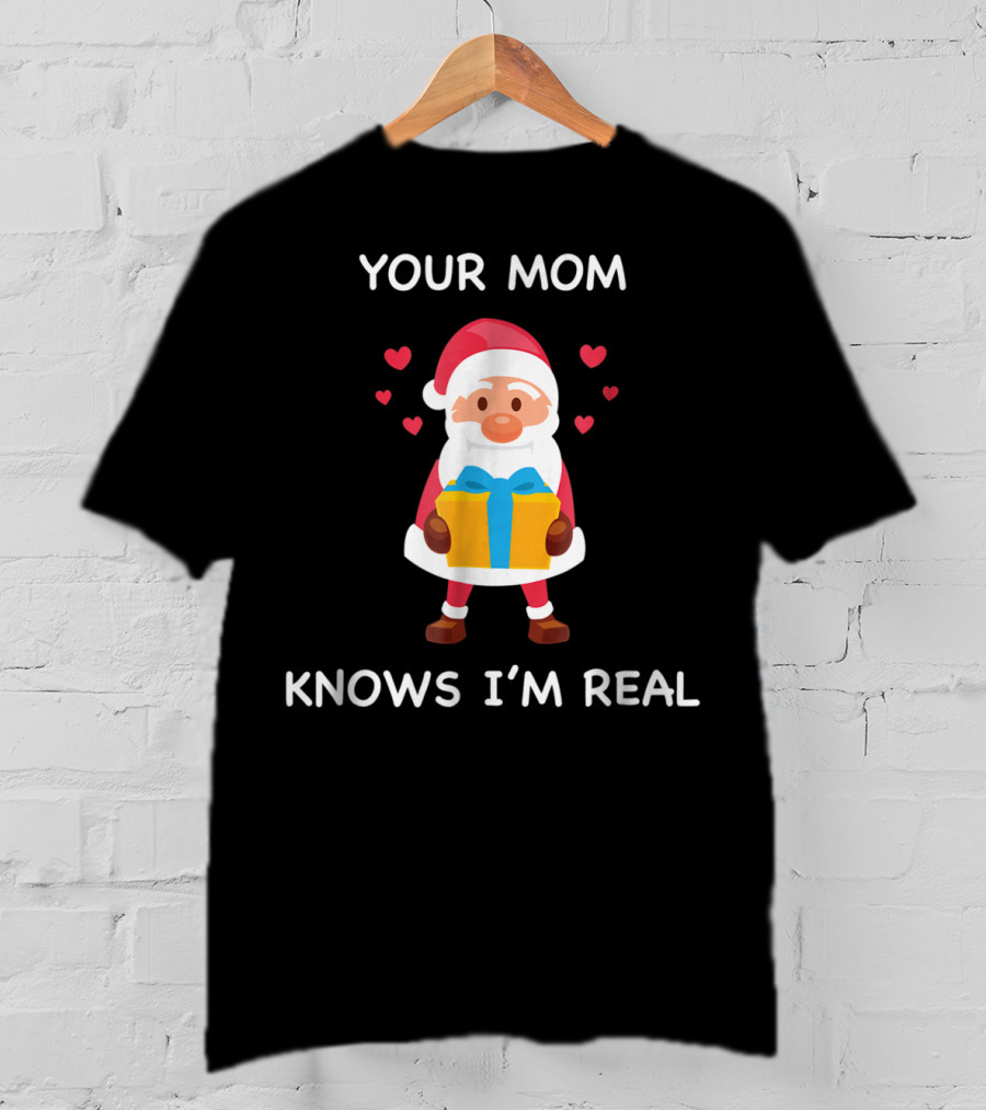 Your Mom Knows I'm Real Cute Santa Christmas T-Shirt