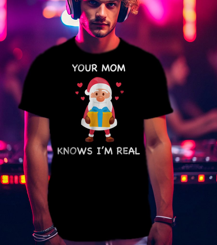 Your Mom Knows I'm Real Cute Santa Christmas T-Shirt