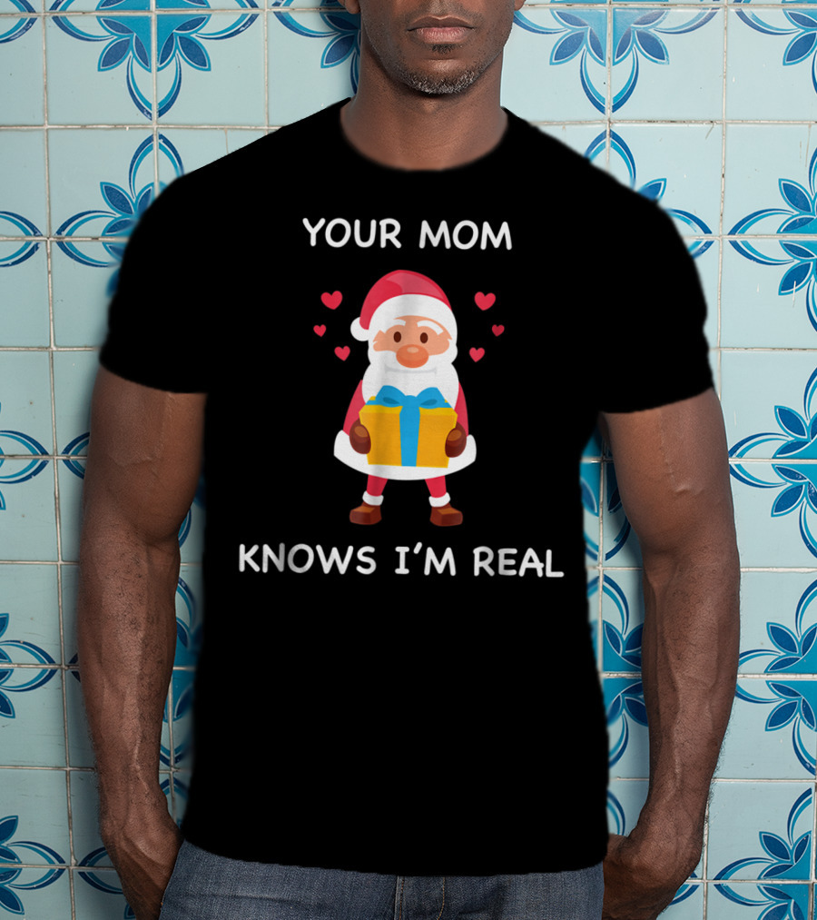 Your Mom Knows I'm Real Cute Santa Christmas T-Shirt