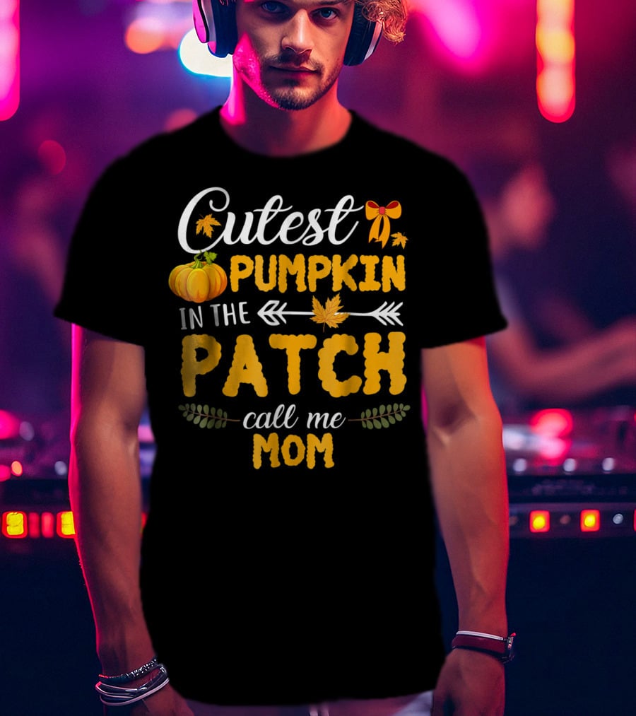 Cutest Pumpkin In The Patch Call Me Mom T-Shirt