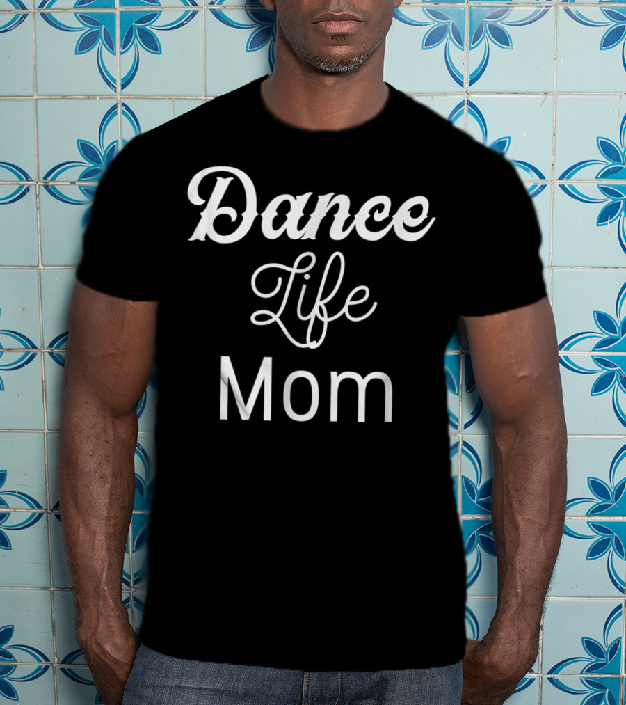 Dance Life Mom Dancer T-Shirt