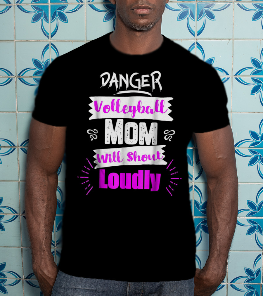 Danger Volleyball Mom Will Shout Loudly T-Shirt