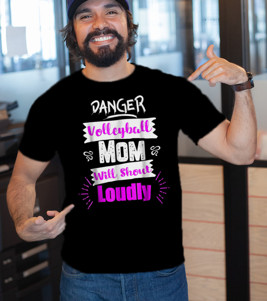 Danger Volleyball Mom Will Shout Loudly T-Shirt
