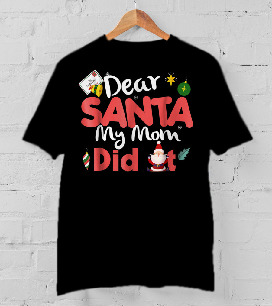 Dear Santa My Mom Did It Christmas Ornaments And Santa Claus T-Shirt