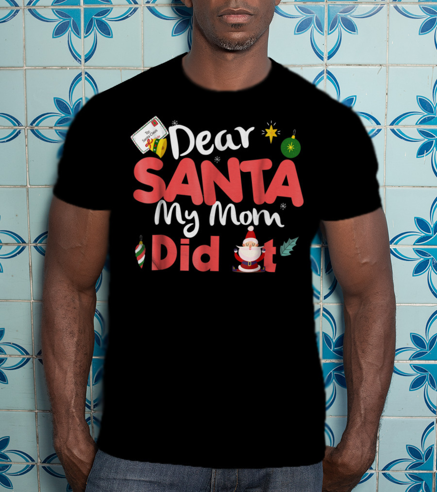 Dear Santa My Mom Did It Christmas Ornaments And Santa Claus T-Shirt