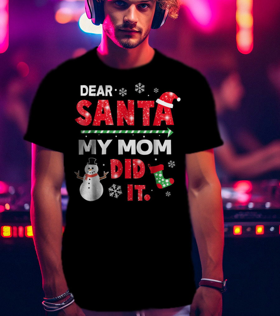 Dear Santa My Mom Did It Christmas Snowman Stocking Snowflake T-Shirt