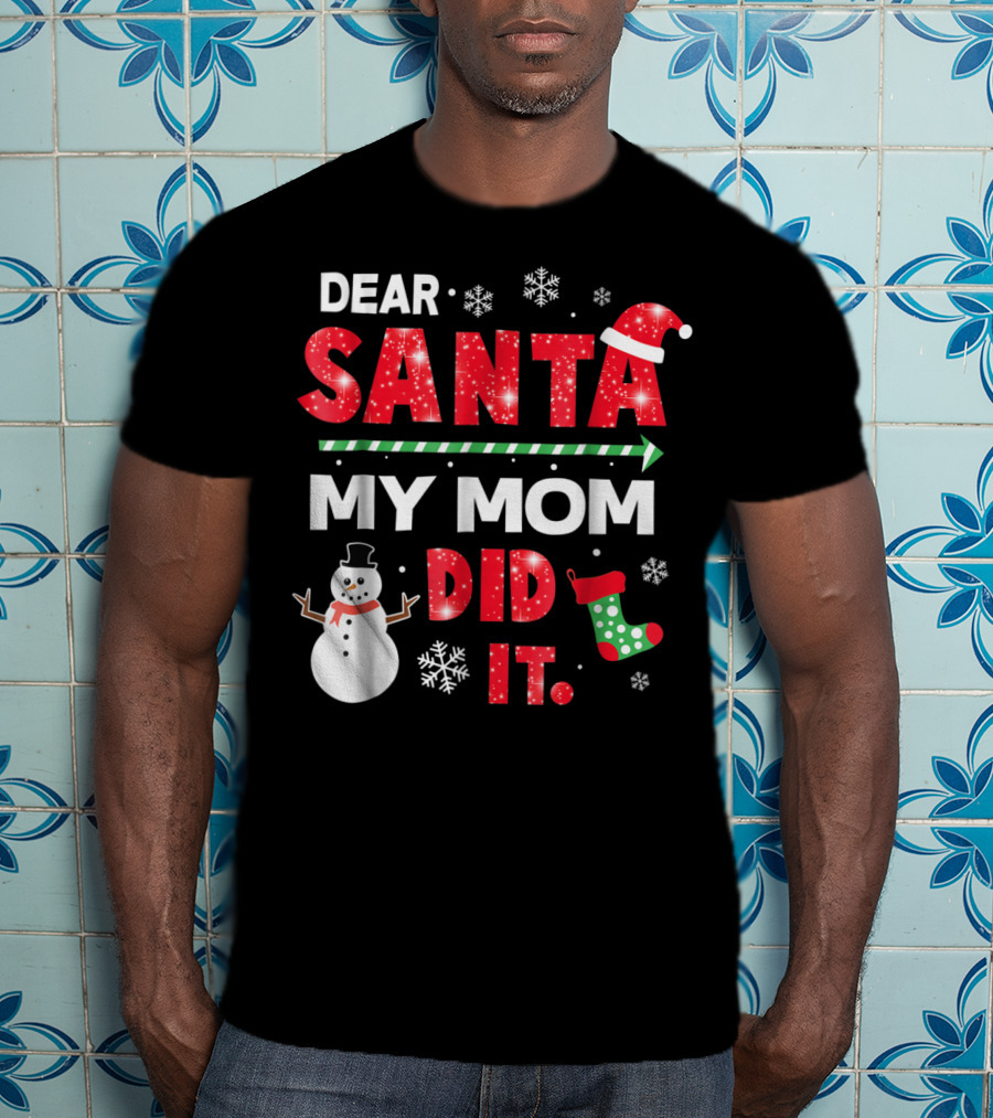 Dear Santa My Mom Did It Christmas Snowman Stocking Snowflake T-Shirt