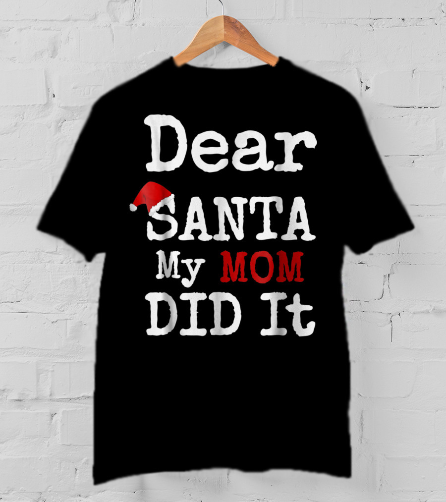 Dear Santa My Mom Did It Santa Hat Christmas Humor Family T-Shirt