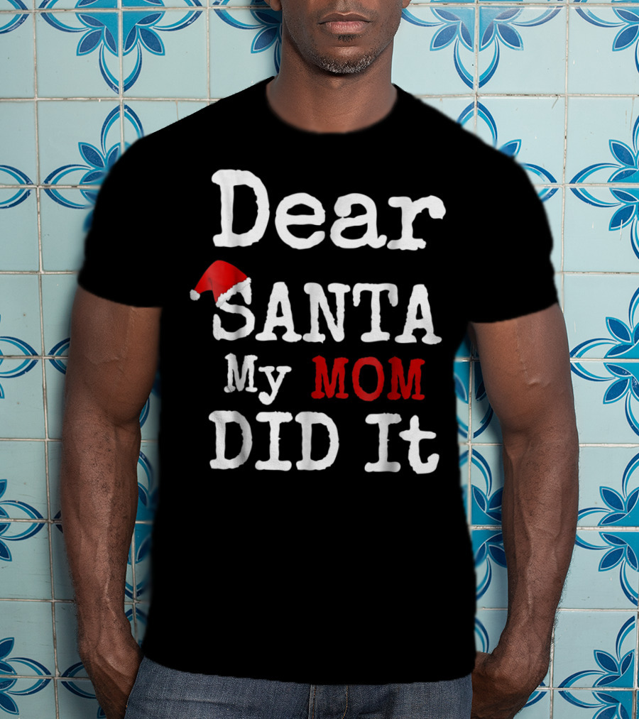 Dear Santa My Mom Did It Santa Hat Christmas Humor Family T-Shirt