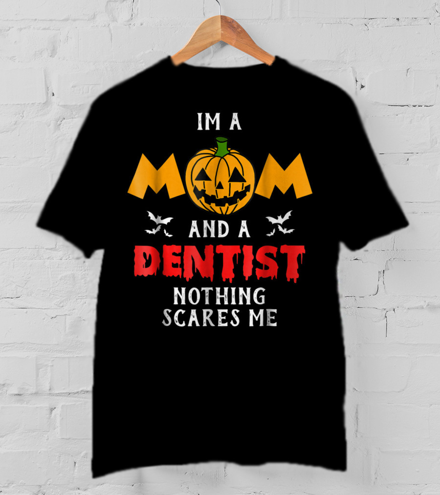 I'm A Mom And A Dentist Nothing Scares Me T-Shirt