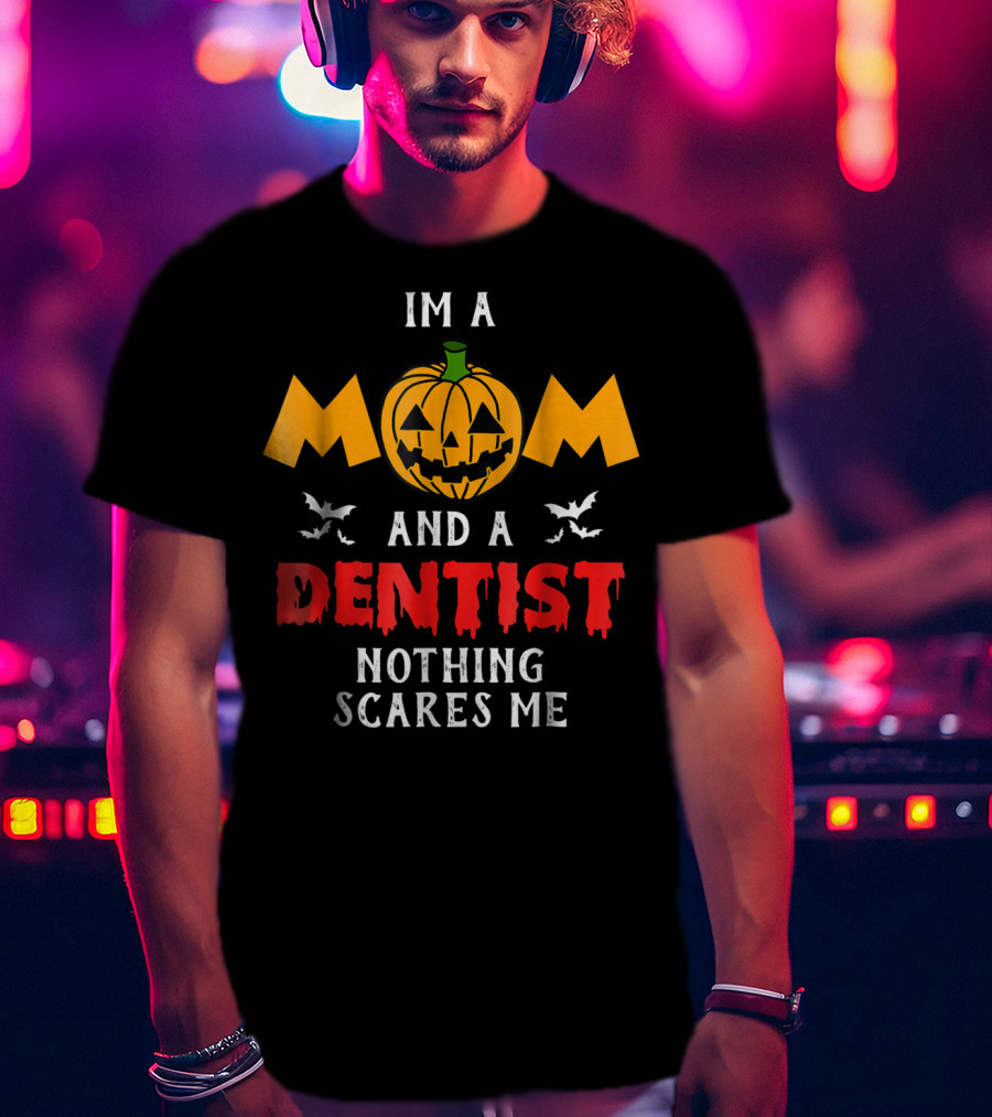 I'm A Mom And A Dentist Nothing Scares Me T-Shirt