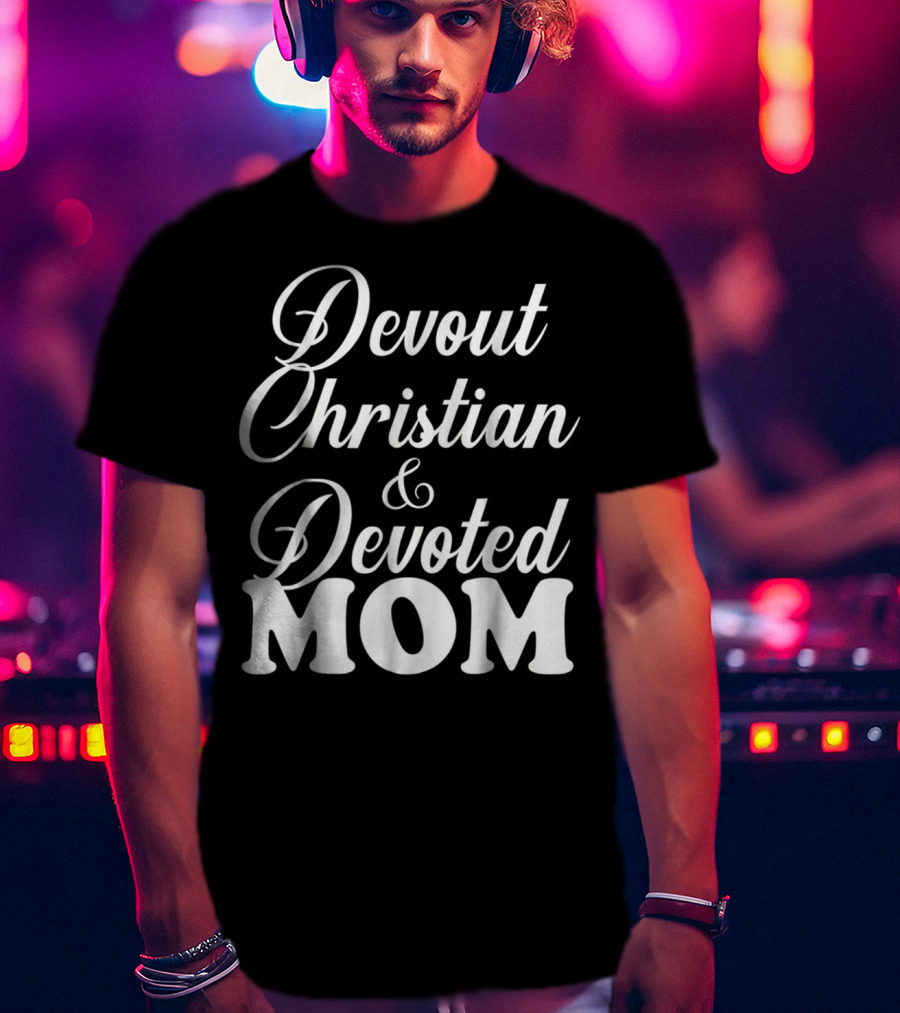 Devout Christian And Devoted Mom T-Shirt