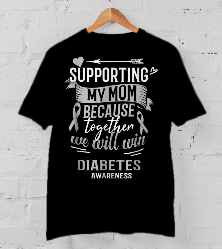 Supporting My Mom Because Together We Will Win Diabetes Awareness T-Shirt