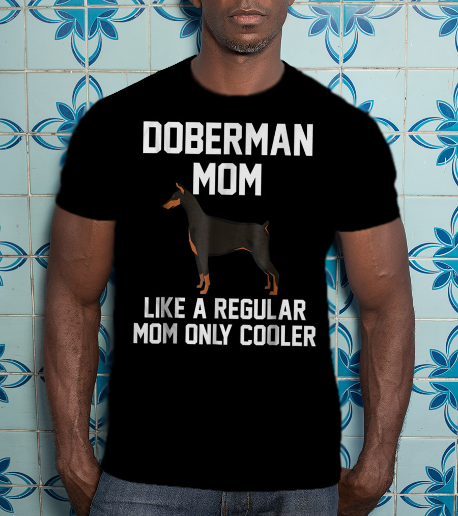 Doberman Mom Like A Regular Mom Only Cooler T-Shirt