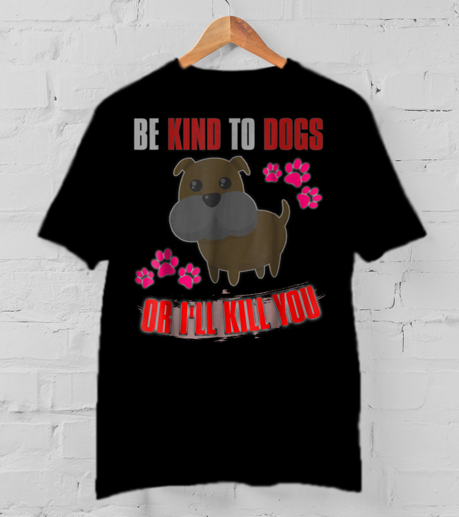 Be Kind To Dogs Or I'll Kill You Cute T-Shirt