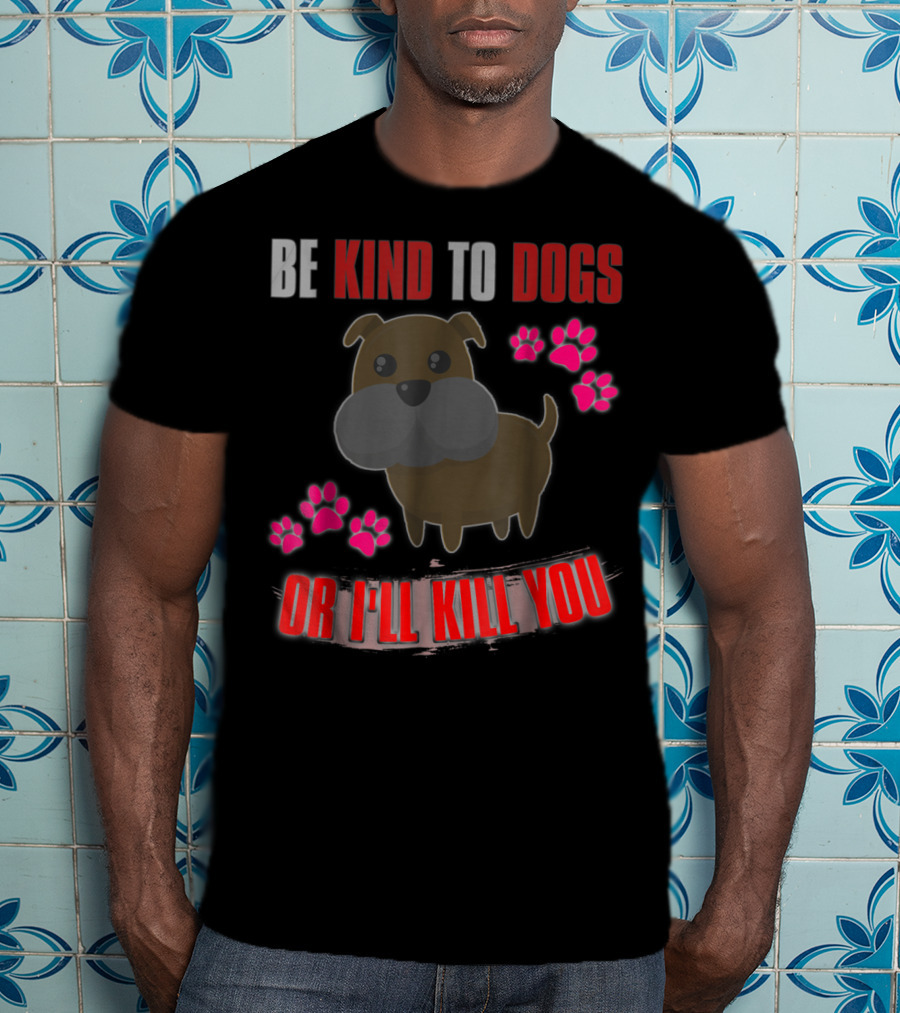 Be Kind To Dogs Or I'll Kill You Cute T-Shirt