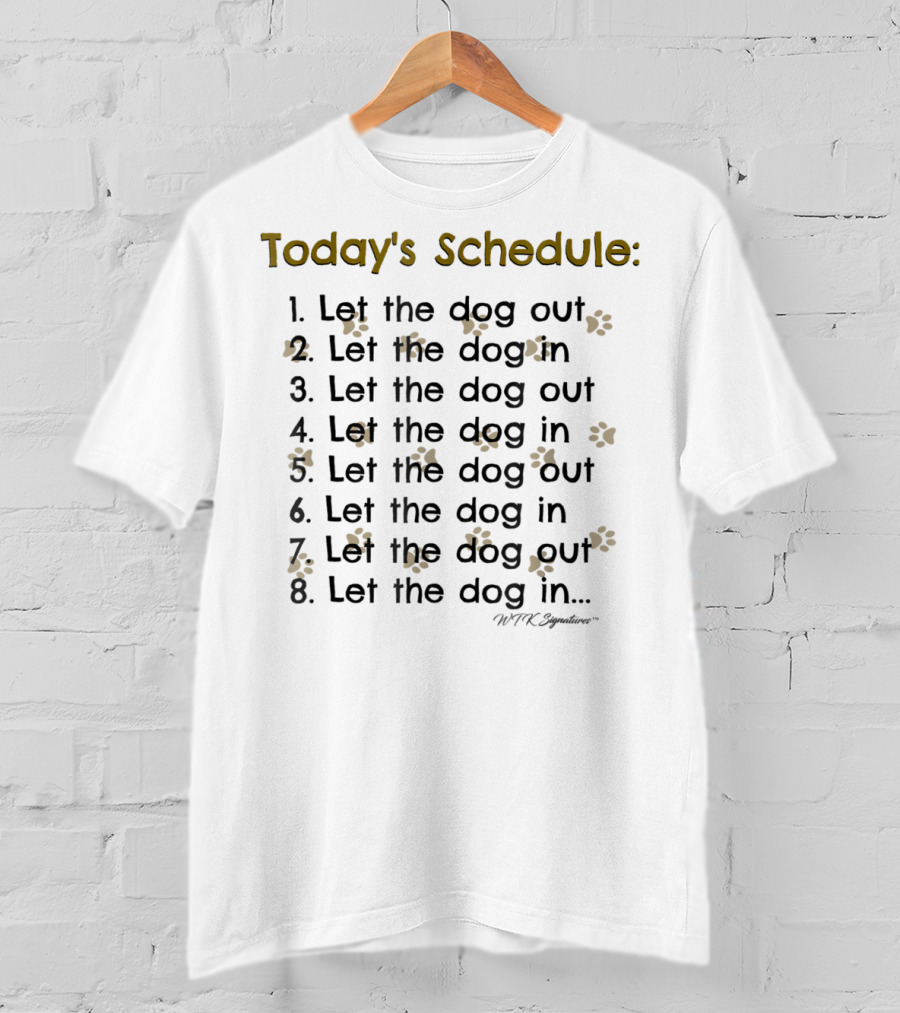 Today's Schedule Let The Dog Out Let The Dog In Dog Lover Dog Mom Dog Dad T-Shirt